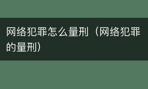 网络犯罪怎么量刑（网络犯罪的量刑）