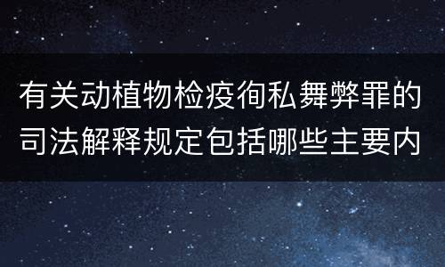 有关动植物检疫徇私舞弊罪的司法解释规定包括哪些主要内容