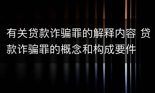 有关贷款诈骗罪的解释内容 贷款诈骗罪的概念和构成要件