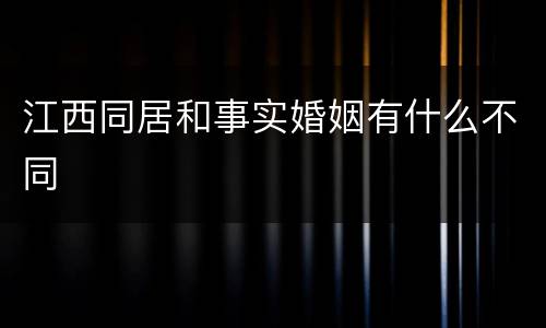江西同居和事实婚姻有什么不同