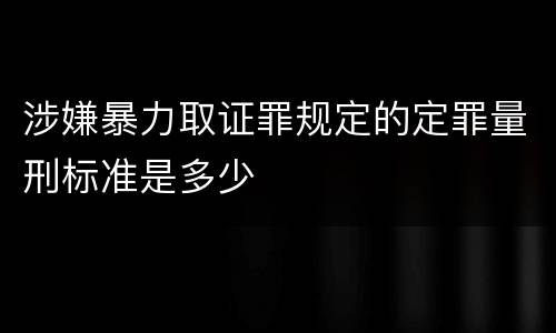 涉嫌暴力取证罪规定的定罪量刑标准是多少