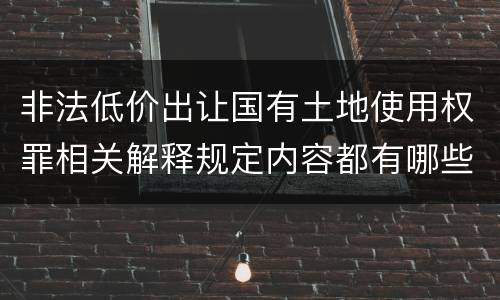 非法低价出让国有土地使用权罪相关解释规定内容都有哪些