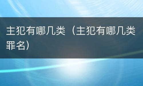 主犯有哪几类（主犯有哪几类罪名）