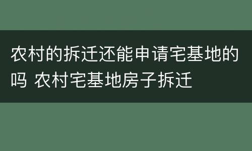 农村的拆迁还能申请宅基地的吗 农村宅基地房子拆迁