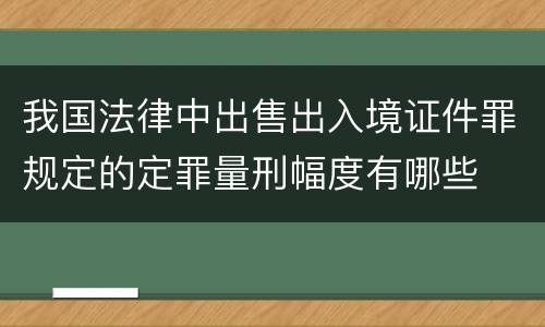 我国法律中出售出入境证件罪规定的定罪量刑幅度有哪些