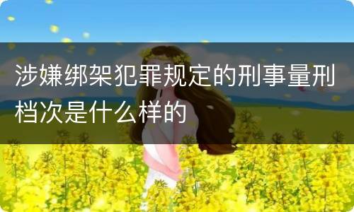 涉嫌绑架犯罪规定的刑事量刑档次是什么样的