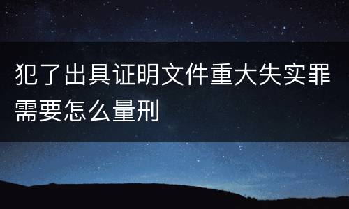 犯了出具证明文件重大失实罪需要怎么量刑