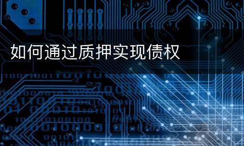 如何通过质押实现债权