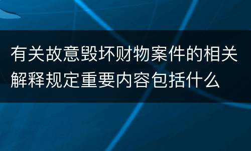 有关故意毁坏财物案件的相关解释规定重要内容包括什么