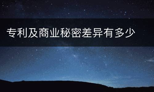 专利及商业秘密差异有多少