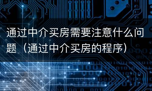 通过中介买房需要注意什么问题（通过中介买房的程序）