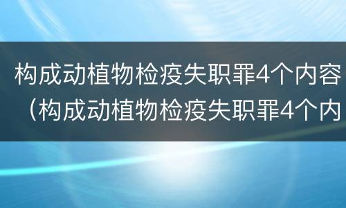 构成动植物检疫失职罪4个内容（构成动植物检疫失职罪4个内容是什么）