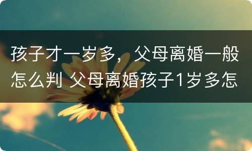 孩子才一岁多，父母离婚一般怎么判 父母离婚孩子1岁多怎么判