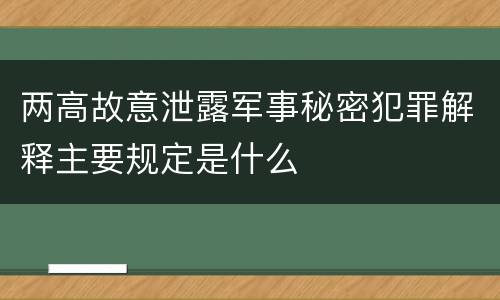 两高故意泄露军事秘密犯罪解释主要规定是什么