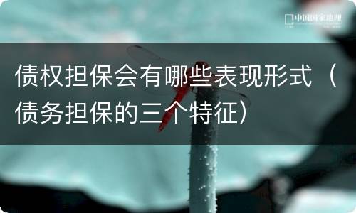 债权担保会有哪些表现形式（债务担保的三个特征）