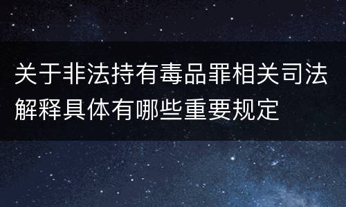 关于非法持有毒品罪相关司法解释具体有哪些重要规定