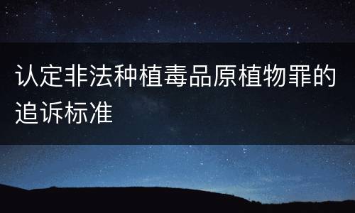 认定非法种植毒品原植物罪的追诉标准