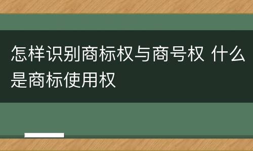 怎样识别商标权与商号权 什么是商标使用权