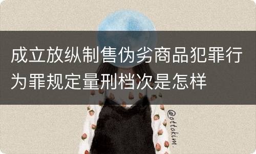 成立放纵制售伪劣商品犯罪行为罪规定量刑档次是怎样