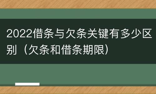 2022借条与欠条关键有多少区别（欠条和借条期限）