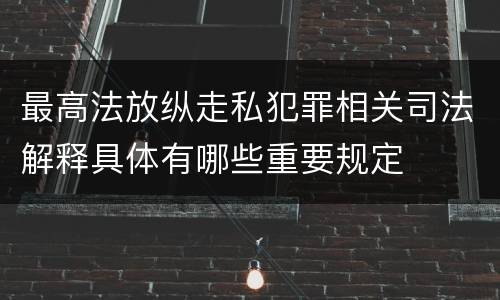 最高法放纵走私犯罪相关司法解释具体有哪些重要规定