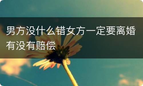 男方没什么错女方一定要离婚有没有赔偿