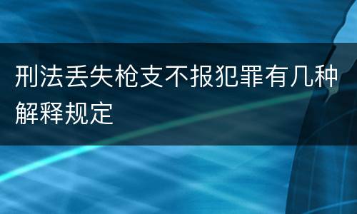 刑法丢失枪支不报犯罪有几种解释规定