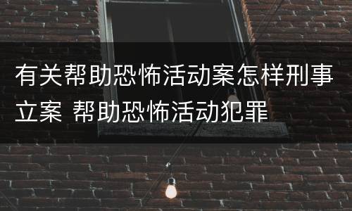有关帮助恐怖活动案怎样刑事立案 帮助恐怖活动犯罪