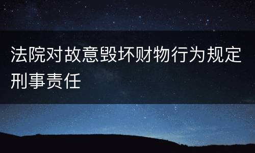 法院对故意毁坏财物行为规定刑事责任