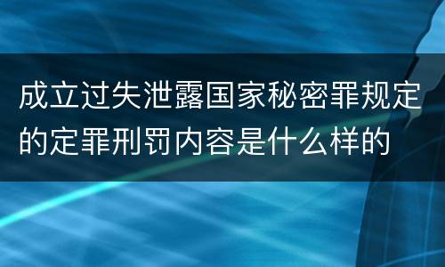 成立过失泄露国家秘密罪规定的定罪刑罚内容是什么样的