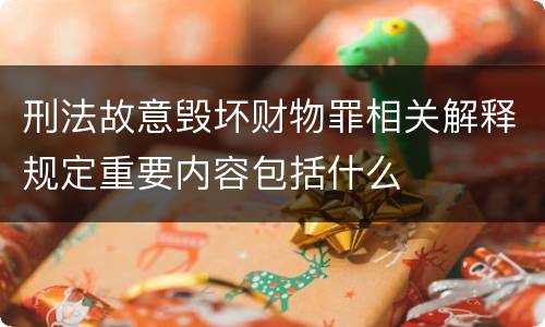 刑法故意毁坏财物罪相关解释规定重要内容包括什么