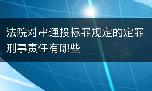 法院对串通投标罪规定的定罪刑事责任有哪些