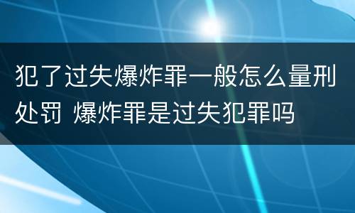 犯了过失爆炸罪一般怎么量刑处罚 爆炸罪是过失犯罪吗