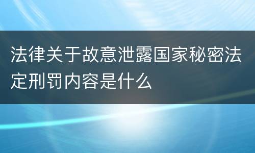 法律关于故意泄露国家秘密法定刑罚内容是什么