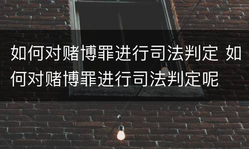 如何对赌博罪进行司法判定 如何对赌博罪进行司法判定呢
