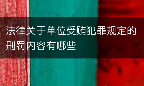 法律关于单位受贿犯罪规定的刑罚内容有哪些