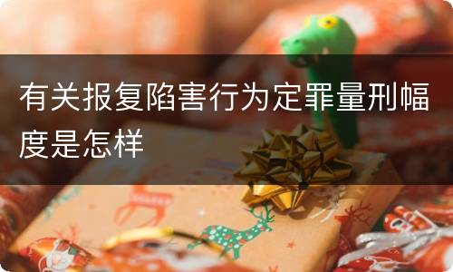 有关报复陷害行为定罪量刑幅度是怎样