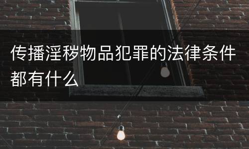 传播淫秽物品犯罪的法律条件都有什么