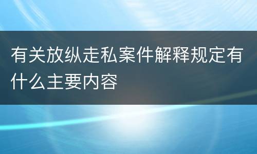 有关放纵走私案件解释规定有什么主要内容