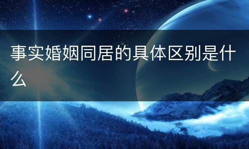 事实婚姻同居的具体区别是什么