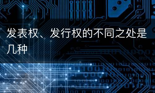 发表权、发行权的不同之处是几种