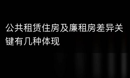 公共租赁住房及廉租房差异关键有几种体现
