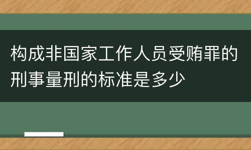 构成非国家工作人员受贿罪的刑事量刑的标准是多少