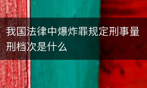 我国法律中爆炸罪规定刑事量刑档次是什么