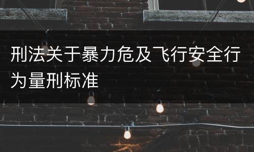 刑法关于暴力危及飞行安全行为量刑标准
