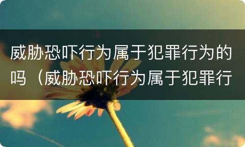 威胁恐吓行为属于犯罪行为的吗（威胁恐吓行为属于犯罪行为的吗）