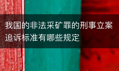 我国的非法采矿罪的刑事立案追诉标准有哪些规定