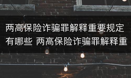 两高保险诈骗罪解释重要规定有哪些 两高保险诈骗罪解释重要规定有哪些