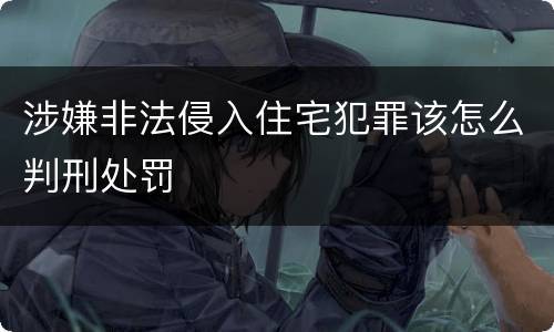 涉嫌非法侵入住宅犯罪该怎么判刑处罚