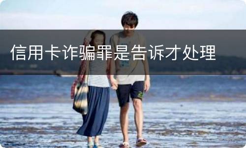 信用卡诈骗罪是告诉才处理